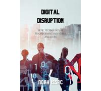 Digital Disruption: How Technology Is Transforming Industries And Lives: Unlock The Power Of Digital Disruption: A Comprehensive Guide For Beginners And Advancers
