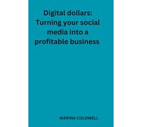 Digital dollars: Turning your social media into a profitable business: Unlocking Financial Freedom through Digital Influence