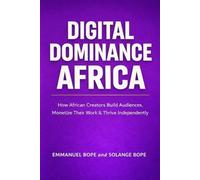 Digital Dominance Africa: How African Creators Can Build Audiences, Monetize Their Work, and Thrive Independently