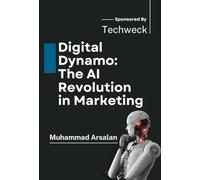 Digital Dynamo: The AI Revolution in Marketing: Unleashing the Power of AI to Drive Unprecedented Marketing Success