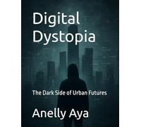Digital Dystopia: The Dark Side of Urban Futures