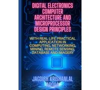 DIGITAL ELECTRONICS, COMPUTER ARCHITECTURE AND MICROPORCESSOR DESIGN PRINCIPLES: WITH REAL LIFE PRACTICAL APPLICATION IN COMPUTING, NETWORKING, MINING, REMOTE SENSING, DATABASE AND IMAGERY