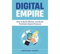 Digital Empire: How to Build, Market, and Scale Profitable Digital Products