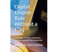 Digital Empire: Rule Without a Flag: The Oxygen of Power: Ubiquitous, Invisible, Essential, and weaponized