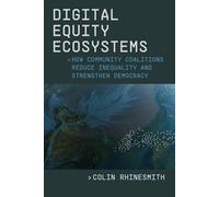 Digital Equity Ecosystems How Community Coalitions Reduce Inequality and Strengthen Democracy - Colin Rhinesmith - University of California Press - ebook (ePub) - Livre