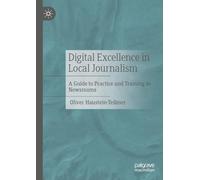 Digital Excellence in Local Journalism: A Guide to Practice and Training in Newsrooms