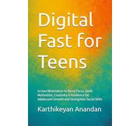 Digital Fast for Teens: Screen Minimalism to Boost Focus, Build Motivation, Creativity & Resilience for Adolescent Growth and Strengthen Social Skills
