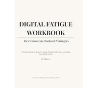 Digital Fatigue Workbook for eCommerce Backend Managers: Reduce Screen Burnout, Prevent Costly Errors, and Regain Control of Daily Operations