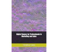 Digital Fluency for Professionals in Marketing and Sales: Accelerate Your Career with AI, Martech, and Next-Generation Digital Tools