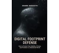 DIGITAL FOOTPRINT DEFENSE: How to Protect Your Identity, Privacy, and Freedom in a Monitored World