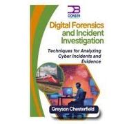 Digital Forensics And Incident Investigation: Techniques For Analyzing Cyber Incidents And Evidence
