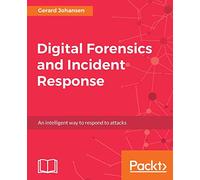 Digital Forensics and Incident Response: A practical guide to deploying digital forensic techniques in response to cyber security incidents
