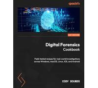 Digital Forensics Cookbook: Field-Tested Recipes for Real-World Investigations Across Windows, macOS, Linux, iOS, and Android