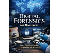 Digital Forensics for Beginners: Learn Cyber Investigation, Evidence Collection & Analysis