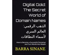 Digital Gold: The Secret World of Domain Names الذهب الرقمي: العالم السري لأسماء النطاقات: How to Become a Successful Domainer and Turn Words into Wealthكيف تحول كدومنر الكلمات الى ثروة