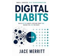 DIGITAL HABITS: How to Build a Focused, Productive Life in the Age of AI, Algorithms, and Infinite Scroll