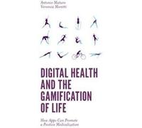 Digital Health and the Gamification of Life by Moretti & Veronica University of Bologna & Italy Moretti Veronica University of Bologna Italy (Auteur)