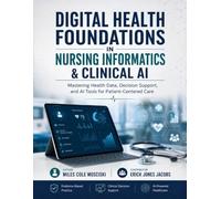 DIGITAL HEALTH FOUNDATIONS IN NURSING INFORMATICS & CLINICAL AI: Mastering Health Data, Decision Support, and AI Tools for Patient-Centered Care