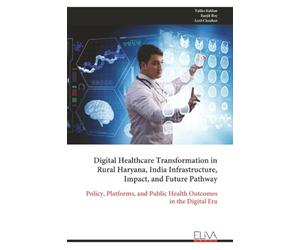 Digital Healthcare Transformation in Rural Haryana, India Infrastructure, Impact, and Future Pathway: Policy, Platforms, and Public Health Outcomes in the Digital Era