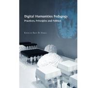 Digital Humanities Pedagogy: Practices, Principles and Politics - [Livre en VO] Brett D Hirsch (Auteur)