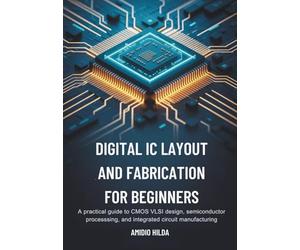 Digital IC Layout and Fabrication for Beginners: A Practical Guide to CMOS VLSI Design, Semiconductor Processing, and Integrated Circuit Manufacturing
