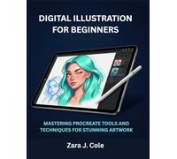 DIGITAL ILLUSTRATION FOR BEGINNERS: MASTERING PROCREATE TOOLS AND TECHNIQUES FOR STUNNING ARTWORK