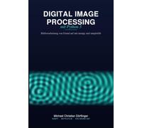 Digital Image Processing mit Python 3: Bildverarbeitung von Grund auf mit numpy und matplotlib