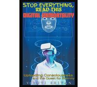 Digital Immortality - Uploading Consciousness And The Quest For Eternity