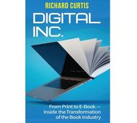 Digital Inc.: From Print to E-Book-Inside the Transformation of the Book Industry