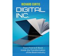 Digital Inc. From Print to E-Book-Inside the Transformation of the Book Industry - Richard Curtis - Rivertowns Books - ebook (ePub) - Livre