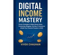 Digital Income Mastery”: “Proven Strategies to Make Money Online, Freelancing, Blogging, YouTube, E-Commerce & Build Your Financial Freedom in 2026"