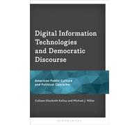 Digital Information Technologies and Democratic Discourse American Public Culture and Political Character - Colleen Elizabeth Kelley - Bloomsbury Academic - ebook (ePub) - Livre
