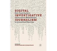 Digital Investigative Journalism : Data, Visual Analytics And Innovative Methodologies In International Reporting