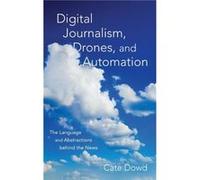 Digital Journalism Drones and Automation by Dowd Cate Unit Coordinator of Digital and Social Media in Arts Unit Coordinator of Digital and Social Media in Dowd Cate Unit Coordinator of Digital and Soc