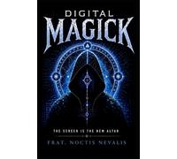 Digital Magick: The New Occult Science of AI, Consciousness Engineering, and Reality Programming