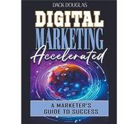 Digital Marketing Accelerated A Marketers Guide To Success - Dack Douglas - Draft2Digital - Livre en Anglais Dack DouglasDack Douglas (Auteur)