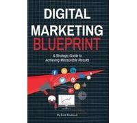 Digital Marketing Blueprint--A Strategic Guide To Achieving Measurable Results