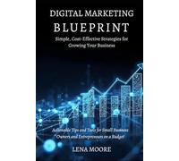 Digital Marketing Blueprint for Entrepreneurs: Simple, Cost-Effective Strategies for Growing Your Business: Actionable Tips and Tools for Small Business Owners and Entrepreneurs on a Budget