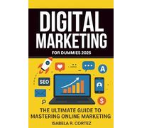 Digital Marketing For Dummies 2025: Master SEO, Social Media Marketing, Content Strategy, Email Marketing, Use AI Tools to Scale Your Business, and ... Passive Income and Grow Your Business Fast