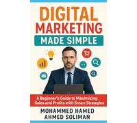 Digital Marketing Made Simple: A Beginner’s Guide to Maximizing Sales and Profits with Smart Strategies