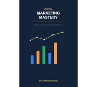 DIGITAL MARKETING MASTERY: Simple Strategies for Success in the Digital Age