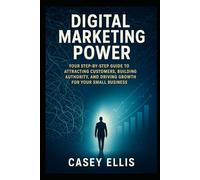 Digital Marketing Power: Your Step-by-Step Guide to Attracting Customers, Building Authority, and Driving Growth for Your Small Business