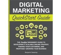 Digital Marketing QuickStart Guide The Simplified Beginners Guide to Developing a Scalable Online Strategy Finding Your Customers and Profitably Growing Y Benjamin SweeneyBenjamin Sweeney (Auteur)