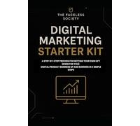 Digital Marketing Starter Kit: A STEP-BY-STEP PROCESS FOR GETTING YOUR OWN DFY (DONE FOR YOU) DIGITAL PRODUCT BUSINESS UP AND RUNNING IN 4 SIMPLE STEPS