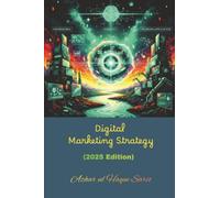 Digital Marketing Strategy: Frameworks, Analytics, and AI Driven Application (2025 Edition)