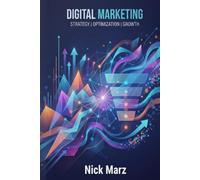 Digital Marketing: Strategy, Optimization, and Scalable Growth. Guide to Modern Digital Marketing. Navigating the Digital Landscape