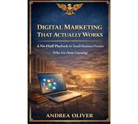 Digital Marketing That Actually Works: A Playbook for Small Business Owners Who Are Done Guessing