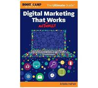 Digital Marketing That Actually Works The Ultimate Guide: Discover Everything You Need To Build And Implement A Digital Marketing Strategy That Gets R