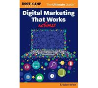 Digital Marketing That Actually Works The Ultimate Guide: Discover Everything You Need To Build And Implement A Digital Marketing Strategy That Gets R