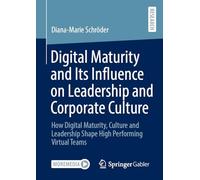 Digital Maturity and Its Influence on Leadership and Corporate Culture: How Digital Maturity, Culture and Leadership Shape High Performing Virtual Teams